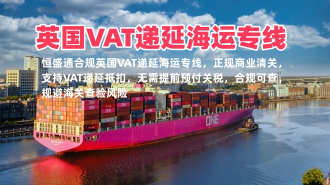 英国VAT递延海运专线 双清不包税 合规清关抵扣关税