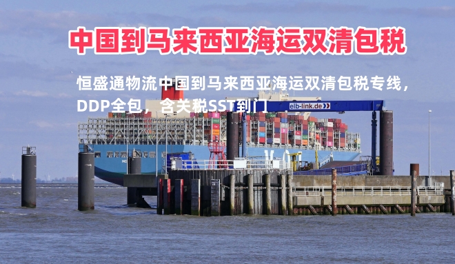 中国到马来西亚海运双清包税｜门到门物流专线