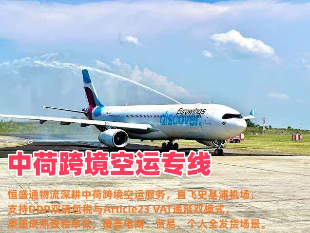 中荷跨境空运专线_荷兰全境派送_可VAT递延欧盟分拨时效稳