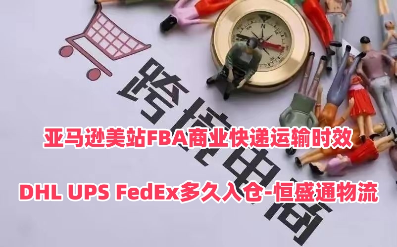 亚马逊美站FBA商业快递运输时效｜DHL UPS FedEx多久入仓‑雷竞技震中杯物流