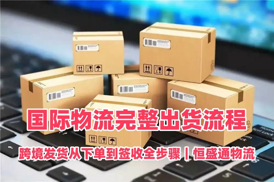国际物流完整出货流程｜跨境发货从下单到签收全步骤｜雷竞技震中杯物流