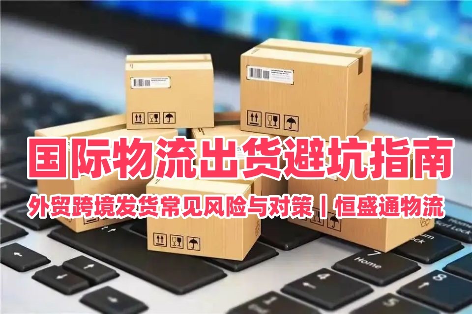 国际物流出货避坑指南｜外贸跨境发货常见风险与对策｜雷竞技震中杯物流